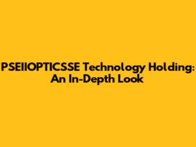PSEIIOPTICSSE Technology Holding: An In-Depth Look
