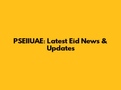 PSEIIUAE: Latest Eid News & Updates