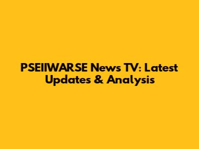 PSEIIWARSE News TV: Latest Updates & Analysis