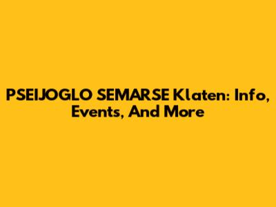 PSEIJOGLO SEMARSE Klaten: Info, Events, And More