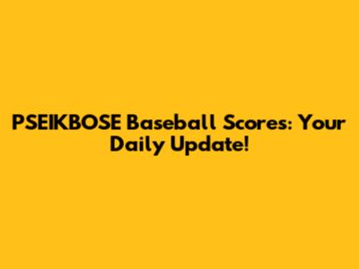 PSEIKBOSE Baseball Scores: Your Daily Update!