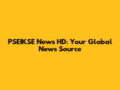 PSEIKSE News HD: Your Global News Source