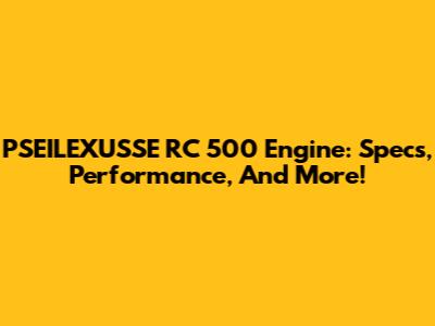 PSEILEXUSSE RC 500 Engine: Specs, Performance, And More!