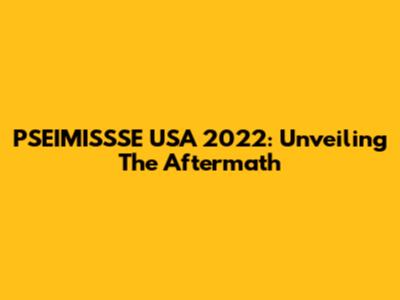 PSEIMISSSE USA 2022: Unveiling The Aftermath