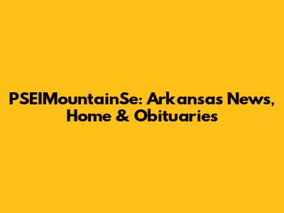 PSEIMountainSe: Arkansas News, Home & Obituaries