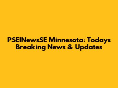 PSEINewsSE Minnesota: Today's Breaking News & Updates