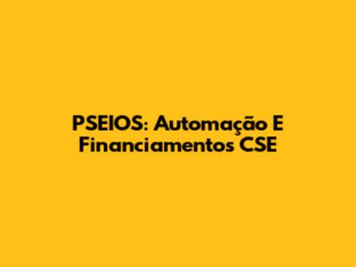 PSEIOS: Automação E Financiamentos CSE