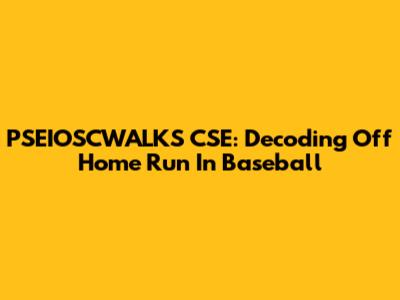 PSEIOSCWALKS CSE: Decoding 'Off Home Run' In Baseball
