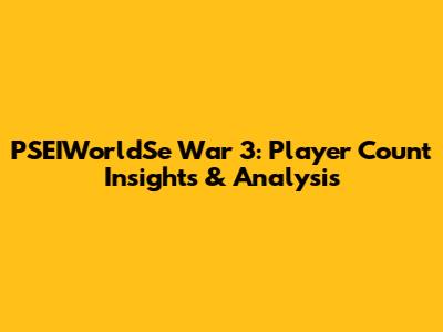 PSEIWorldSe War 3: Player Count Insights & Analysis