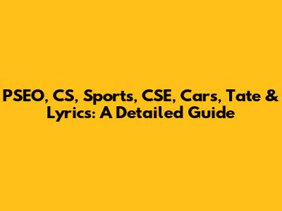 PSEO, CS, Sports, CSE, Cars, Tate & Lyrics: A Detailed Guide