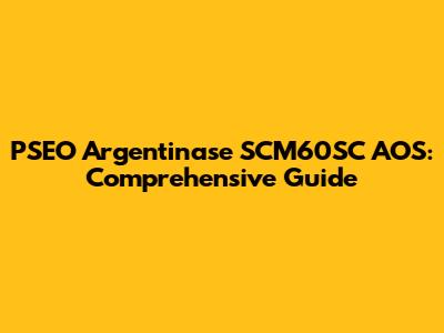 PSEO Argentinase SCM60SC AOS: Comprehensive Guide