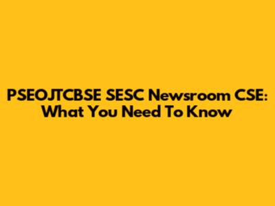 PSEOJTCBSE SESC Newsroom CSE: What You Need To Know