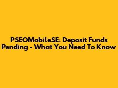 PSEOMobileSE: Deposit Funds Pending - What You Need To Know