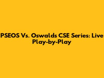 PSEOS Vs. Oswalds CSE Series: Live Play-by-Play