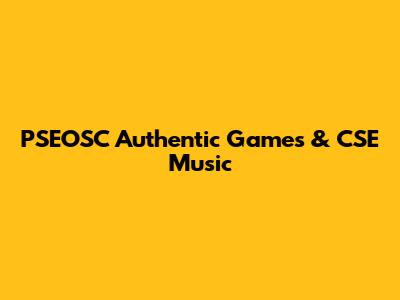 PSEOSC Authentic Games & CSE Music