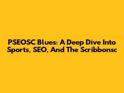 PSEOSC Blues: A Deep Dive Into Sports, SEO, And The Scribbonsc