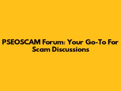 PSEOSCAM Forum: Your Go-To For Scam Discussions
