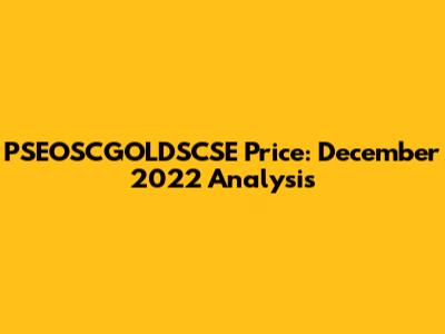 PSEOSCGOLDSCSE Price: December 2022 Analysis
