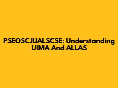 PSEOSCJUALSCSE: Understanding UIMA And ALLAS