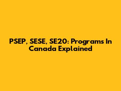 PSEP, SESE, SE20: Programs In Canada Explained