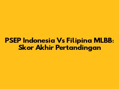 PSEP Indonesia Vs Filipina MLBB: Skor Akhir Pertandingan