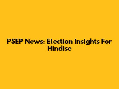 PSEP News: Election Insights For Hindise