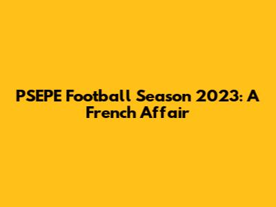 PSEPE Football Season 2023: A French Affair