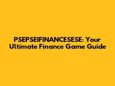 PSEPSEIFINANCESESE: Your Ultimate Finance Game Guide