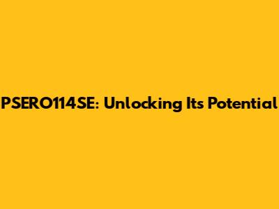PSERO114SE: Unlocking Its Potential