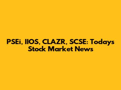 PSEi, IIOS, CLAZR, SCSE: Today's Stock Market News