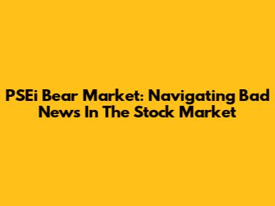 PSEi Bear Market: Navigating Bad News In The Stock Market