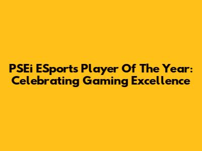 PSEi ESports Player Of The Year: Celebrating Gaming Excellence