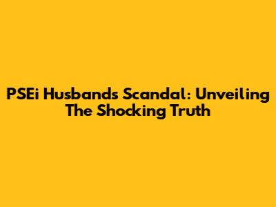 PSEi Husbands Scandal: Unveiling The Shocking Truth
