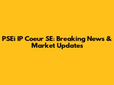 PSEi IP Coeur SE: Breaking News & Market Updates