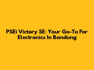 PSEi Victory SE: Your Go-To For Electronics In Bandung