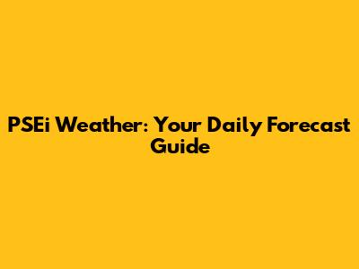 PSEi Weather: Your Daily Forecast Guide