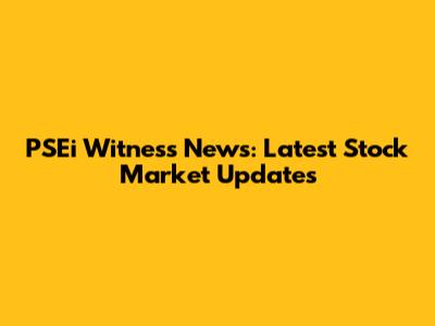 PSEi Witness News: Latest Stock Market Updates