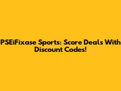 PSEiFixase Sports: Score Deals With Discount Codes!