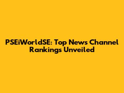 PSEiWorldSE: Top News Channel Rankings Unveiled