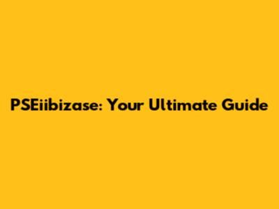 PSEiibizase: Your Ultimate Guide