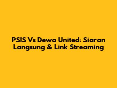 PSIS Vs Dewa United: Siaran Langsung & Link Streaming