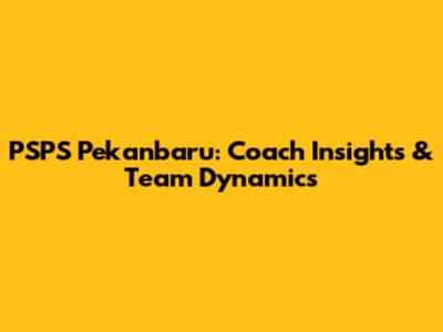 PSPS Pekanbaru: Coach Insights & Team Dynamics