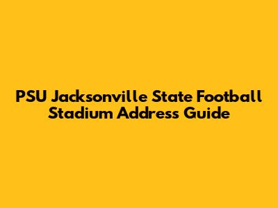 PSU Jacksonville State Football Stadium Address Guide