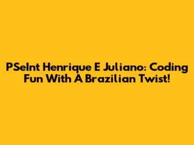 PSeInt Henrique E Juliano: Coding Fun With A Brazilian Twist!