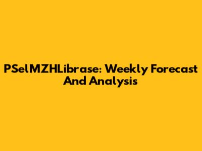 PSelMZHLibrase: Weekly Forecast And Analysis