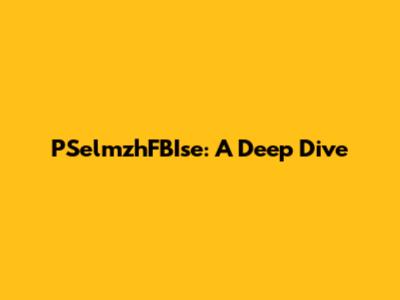 PSelmzhFBIse: A Deep Dive