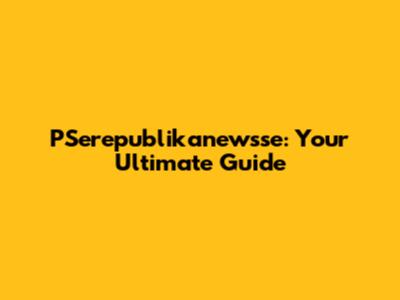 PSerepublikanewsse: Your Ultimate Guide