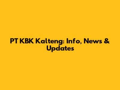 PT KBK Kalteng: Info, News & Updates