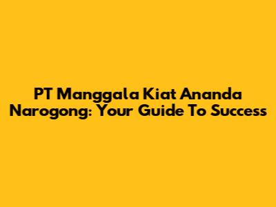 PT Manggala Kiat Ananda Narogong: Your Guide To Success