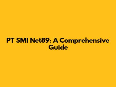 PT SMI Net89: A Comprehensive Guide